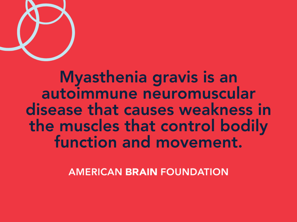 Mysathenia gravis is an autoimmune neuromuscular disease that cause weakness in the muscles that control bodily function and movement
